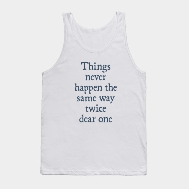 Things Never Happen the Same Way Twice, Dear One Tank Top by  hal mafhoum?